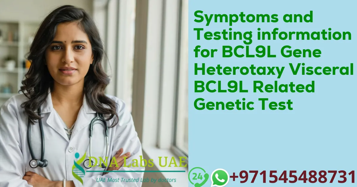 Symptoms and Testing information for BCL9L Gene Heterotaxy Visceral BCL9L Related Genetic Test