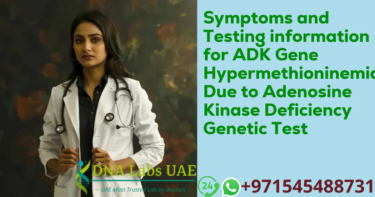 Symptoms and Testing information for ADK Gene Hypermethioninemia Due to Adenosine Kinase Deficiency Genetic Test