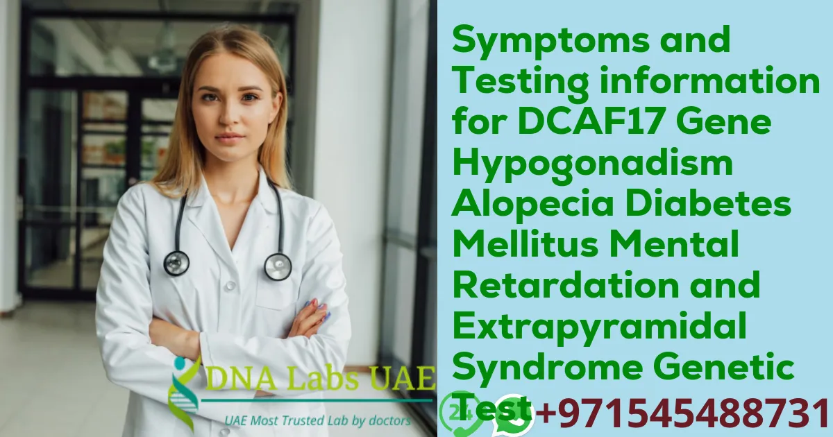 Symptoms and Testing information for DCAF17 Gene Hypogonadism Alopecia Diabetes Mellitus Mental Retardation and Extrapyramidal Syndrome Genetic Test