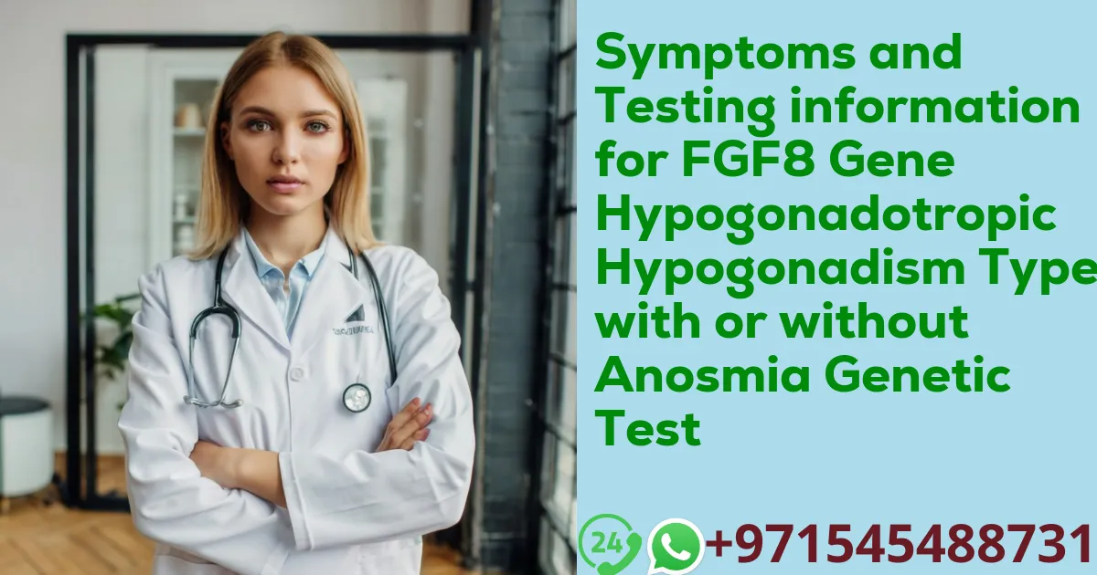 Symptoms and Testing information for FGF8 Gene Hypogonadotropic Hypogonadism Type 6 with or without Anosmia Genetic Test