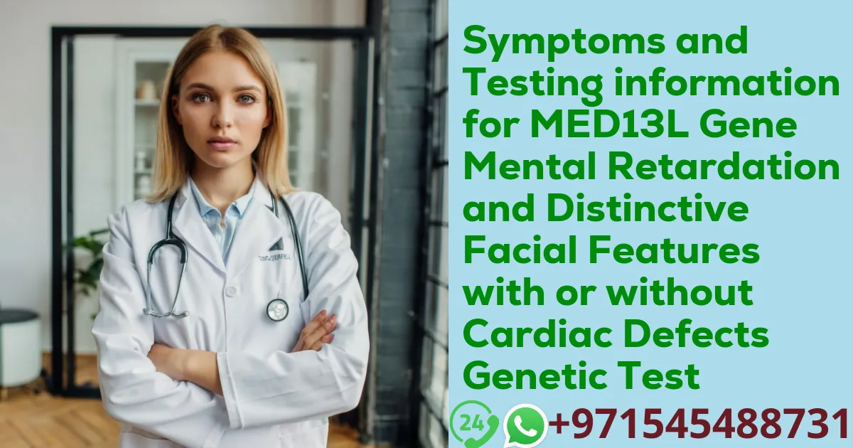 Symptoms and Testing information for MED13L Gene Mental Retardation and Distinctive Facial Features with or without Cardiac Defects Genetic Test