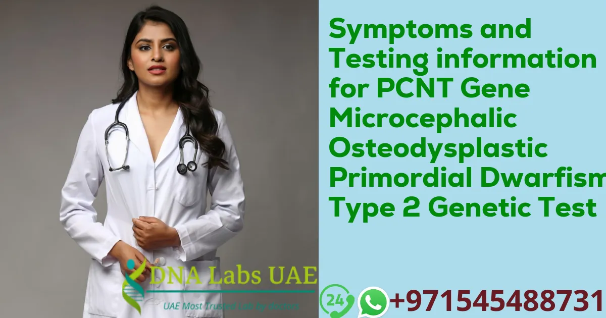 Symptoms and Testing information for PCNT Gene Microcephalic Osteodysplastic Primordial Dwarfism Type 2 Genetic Test