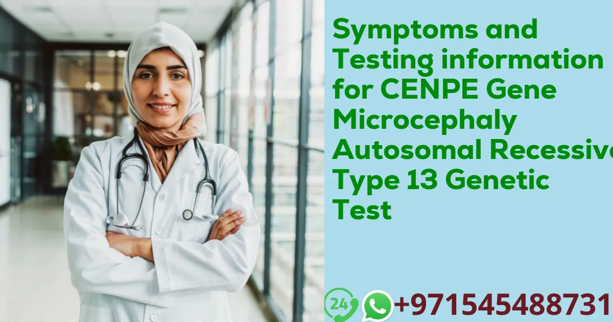 Symptoms and Testing information for CENPE Gene Microcephaly Autosomal Recessive Type 13 Genetic Test