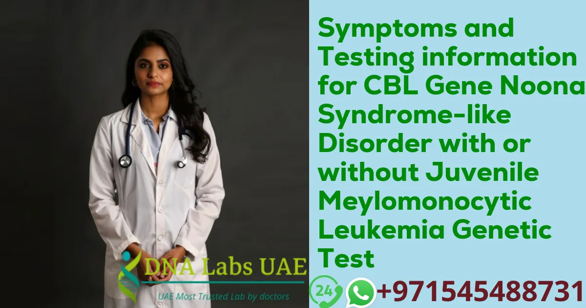 Symptoms and Testing information for CBL Gene Noonan Syndrome-like Disorder with or without Juvenile Meylomonocytic Leukemia Genetic Test