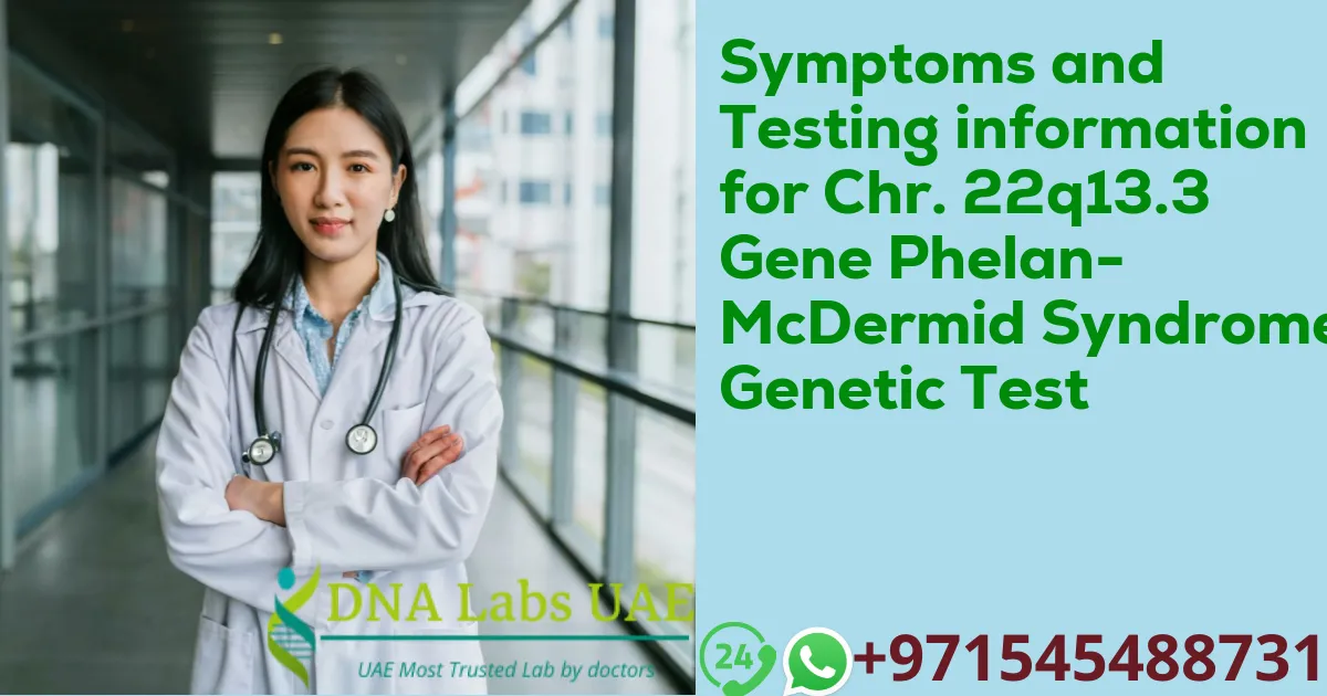 Symptoms and Testing information for Chr. 22q13.3 Gene Phelan-McDermid Syndrome Genetic Test