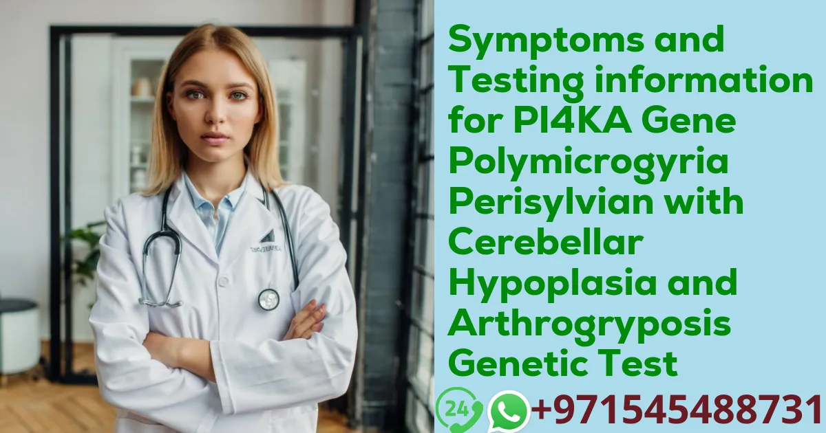 Symptoms and Testing information for PI4KA Gene Polymicrogyria Perisylvian with Cerebellar Hypoplasia and Arthrogryposis Genetic Test