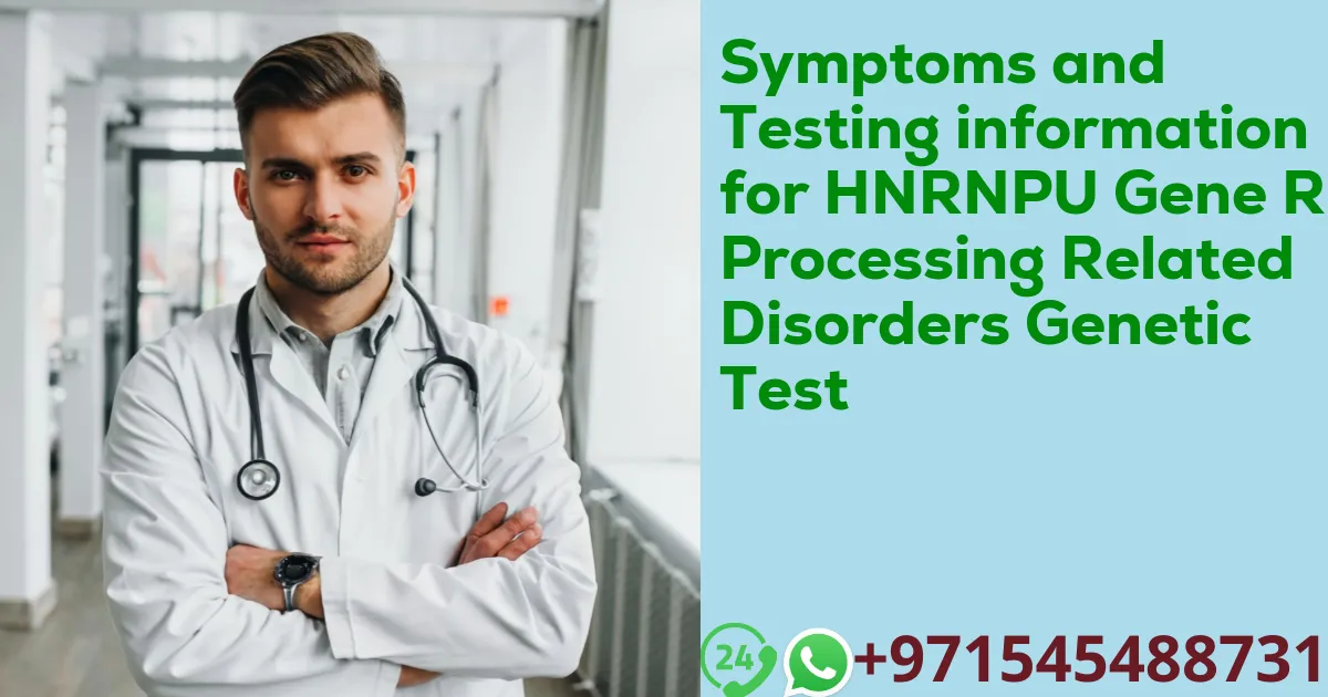 Symptoms and Testing information for HNRNPU Gene RNA Processing Related Disorders Genetic Test