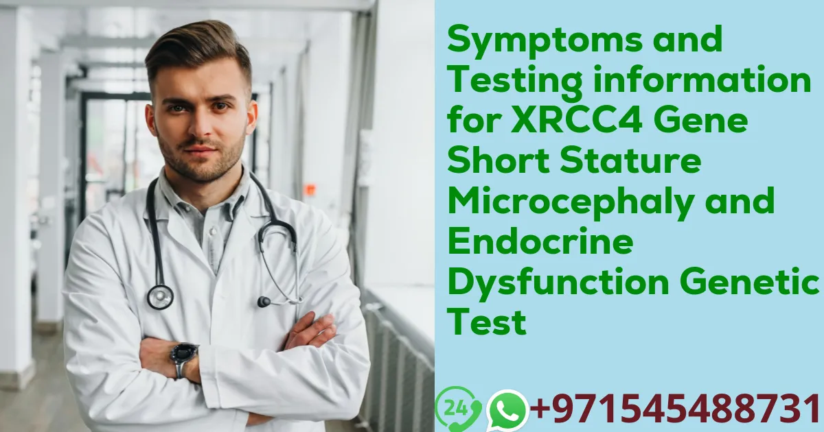 Symptoms and Testing information for XRCC4 Gene Short Stature Microcephaly and Endocrine Dysfunction Genetic Test