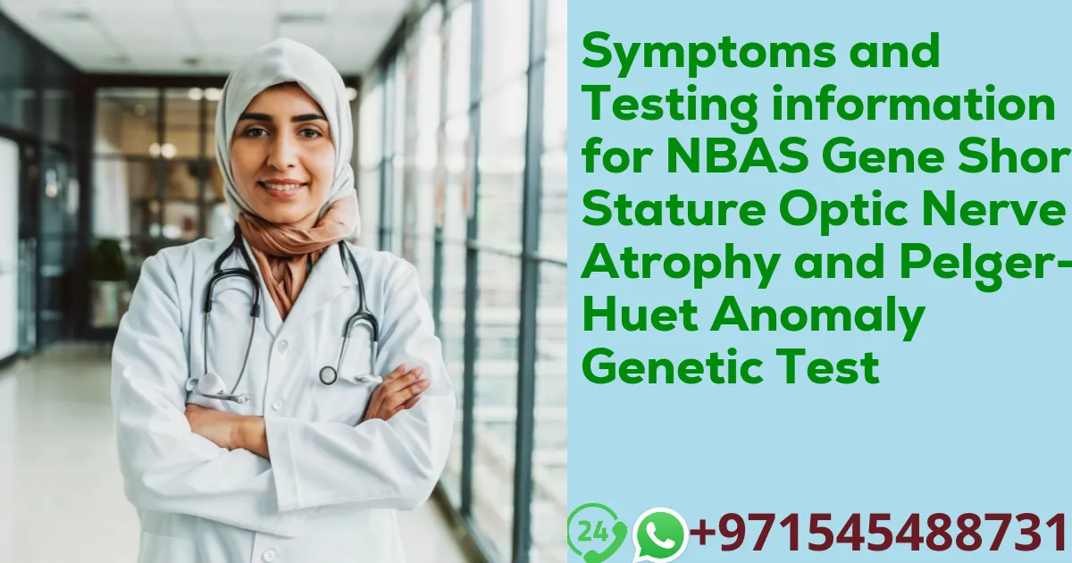 Symptoms and Testing information for NBAS Gene Short Stature Optic Nerve Atrophy and Pelger-Huet Anomaly Genetic Test