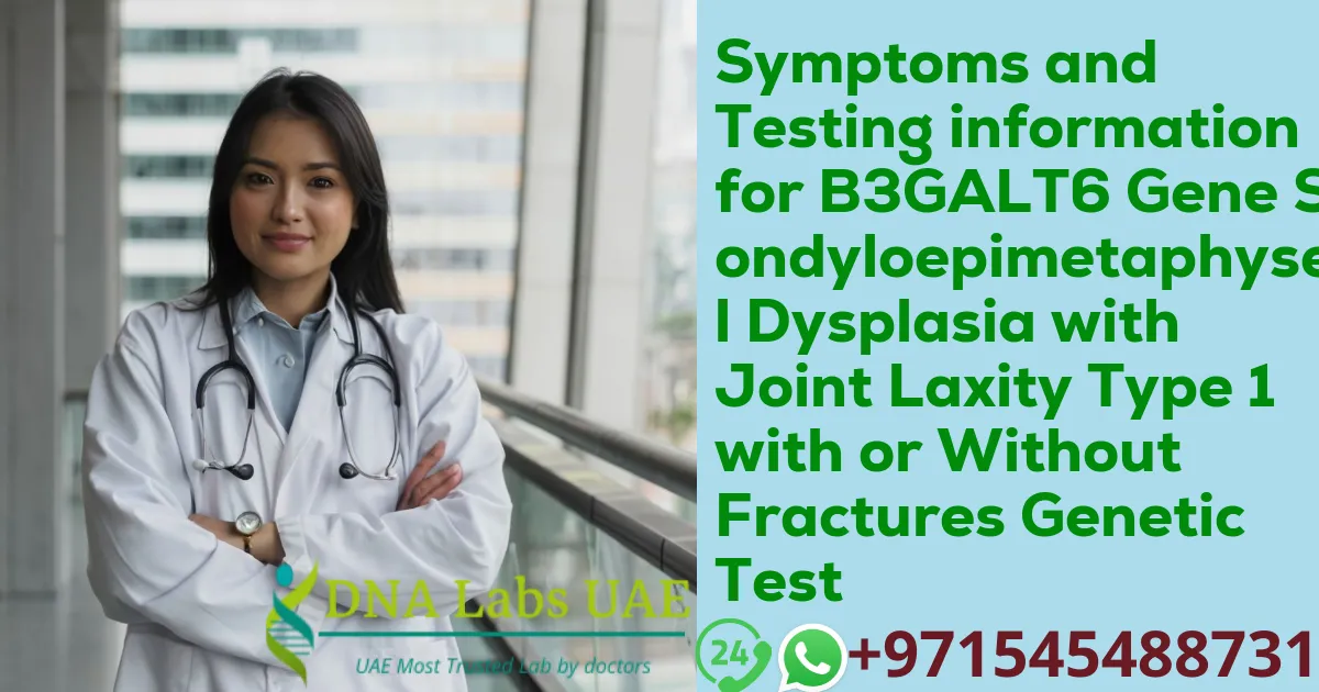 Symptoms and Testing information for B3GALT6 Gene Spondyloepimetaphyseal Dysplasia with Joint Laxity Type 1 with or Without Fractures Genetic Test