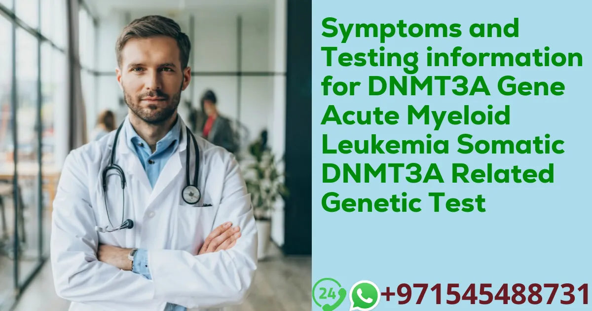 Symptoms and Testing information for DNMT3A Gene Acute Myeloid Leukemia Somatic DNMT3A Related Genetic Test