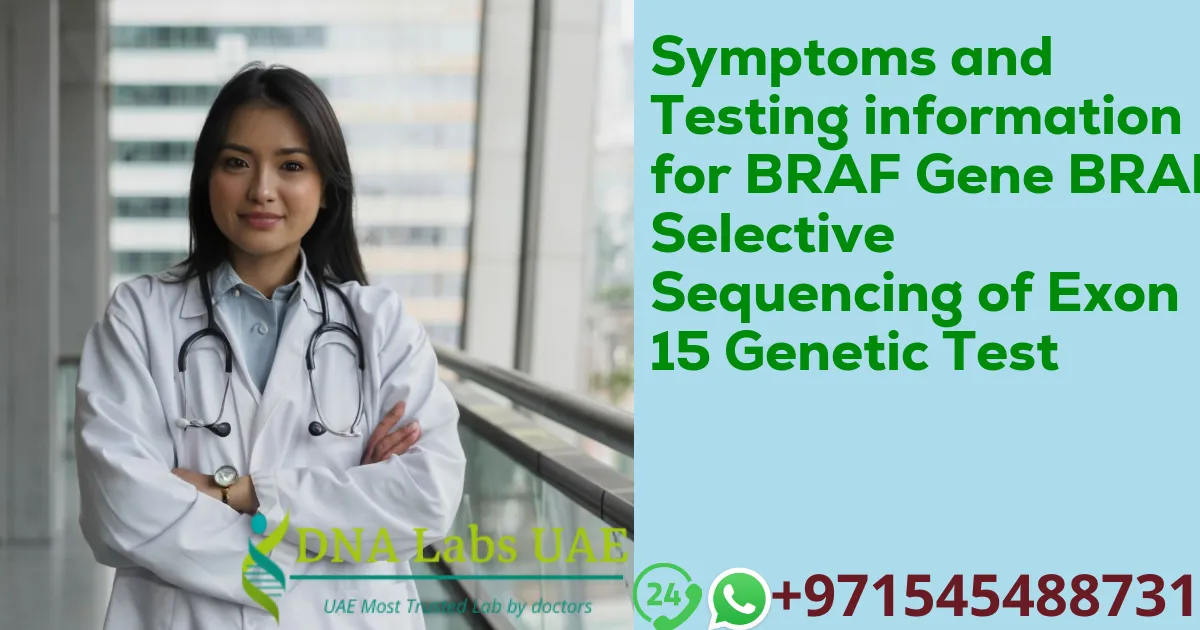 Symptoms and Testing information for BRAF Gene BRAF Selective Sequencing of Exon 15 Genetic Test