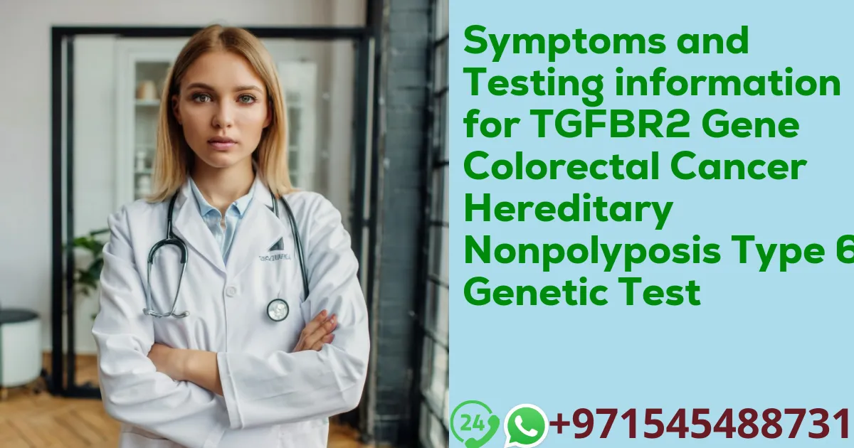 Symptoms and Testing information for TGFBR2 Gene Colorectal Cancer Hereditary Nonpolyposis Type 6 Genetic Test