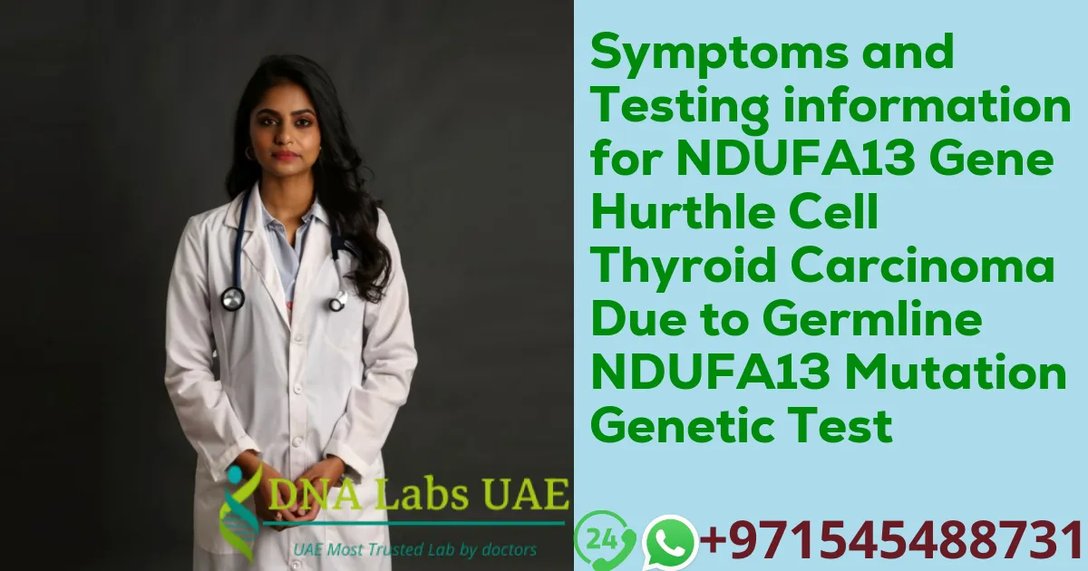 Symptoms and Testing information for NDUFA13 Gene Hurthle Cell Thyroid Carcinoma Due to Germline NDUFA13 Mutation Genetic Test