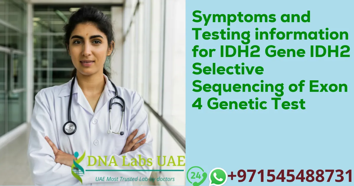 Symptoms and Testing information for IDH2 Gene IDH2 Selective Sequencing of Exon 4 Genetic Test