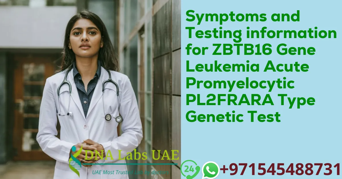 Symptoms and Testing information for ZBTB16 Gene Leukemia Acute Promyelocytic PL2FRARA Type Genetic Test