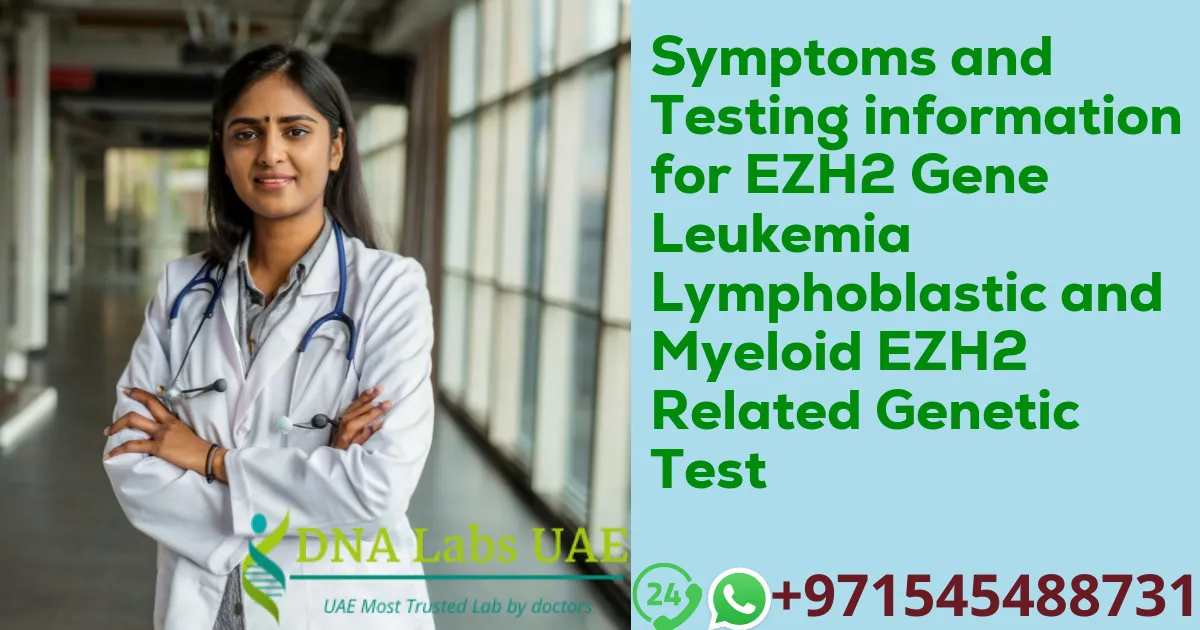 Symptoms and Testing information for EZH2 Gene Leukemia Lymphoblastic and Myeloid EZH2 Related Genetic Test