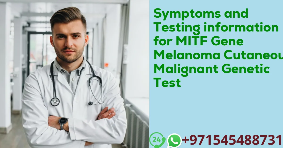 Symptoms and Testing information for MITF Gene Melanoma Cutaneous Malignant Genetic Test