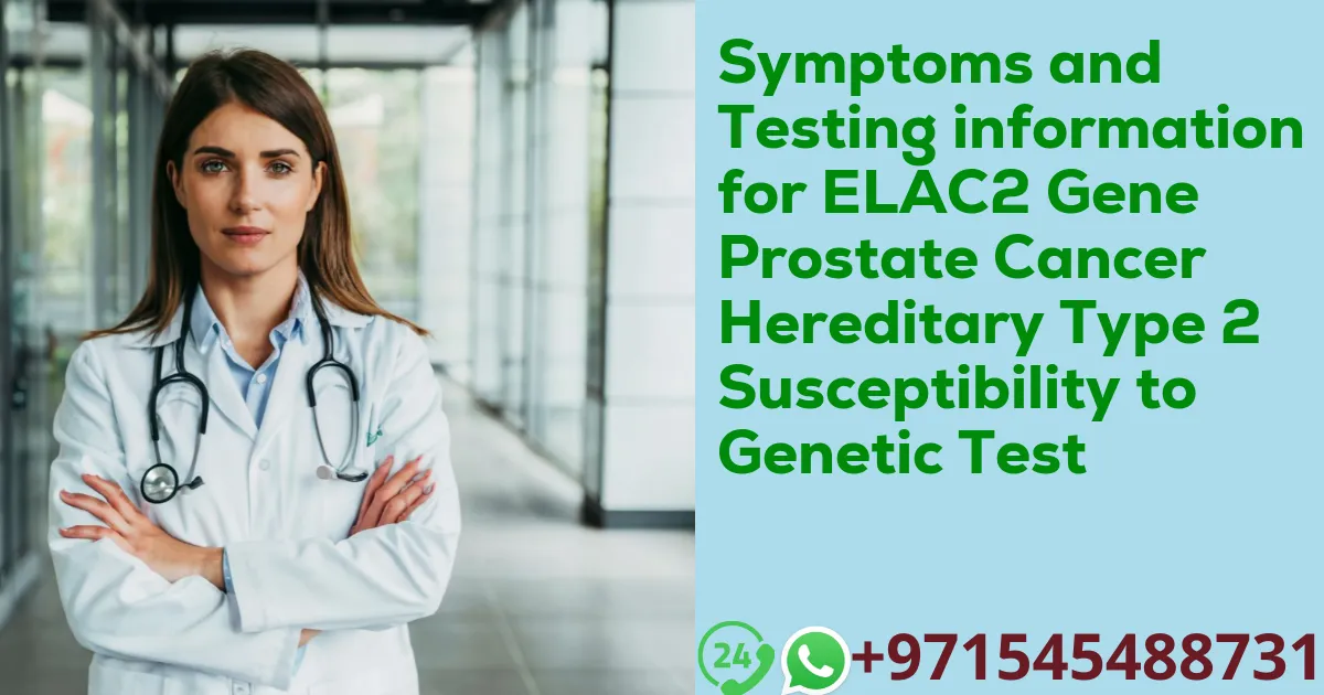 Symptoms and Testing information for ELAC2 Gene Prostate Cancer Hereditary Type 2 Susceptibility to Genetic Test