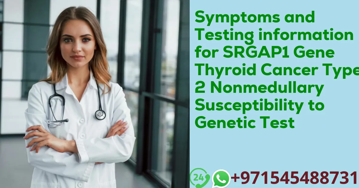 Symptoms and Testing information for SRGAP1 Gene Thyroid Cancer Type 2 Nonmedullary Susceptibility to Genetic Test