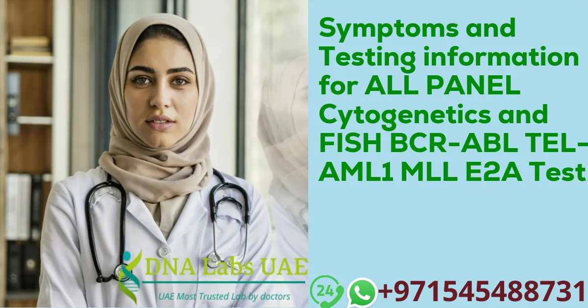 Symptoms and Testing information for ALL PANEL Cytogenetics and FISH BCR-ABL TEL-AML1 MLL E2A Test