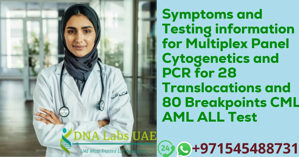 Symptoms and Testing information for Multiplex Panel Cytogenetics and PCR for 28 Translocations and 80 Breakpoints CML AML ALL Test