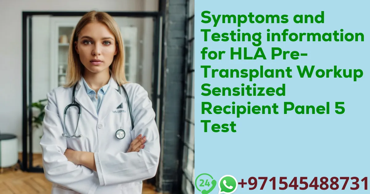 Symptoms and Testing information for HLA Pre-Transplant Workup Sensitized Recipient Panel 5 Test