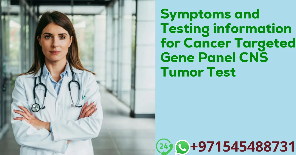 Symptoms and Testing information for Cancer Targeted Gene Panel CNS Tumor Test