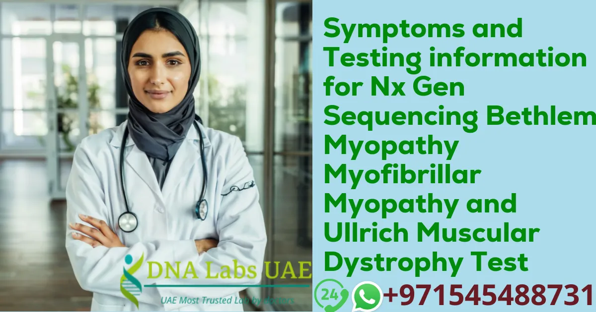 Symptoms and Testing information for Nx Gen Sequencing Bethlem Myopathy Myofibrillar Myopathy and Ullrich Muscular Dystrophy Test