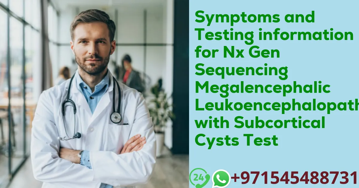 Symptoms and Testing information for Nx Gen Sequencing Megalencephalic Leukoencephalopathy with Subcortical Cysts Test