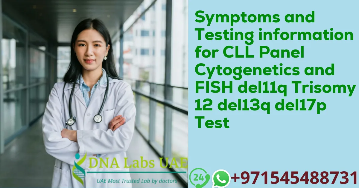 Symptoms and Testing information for CLL Panel Cytogenetics and FISH del11q Trisomy 12 del13q del17p Test