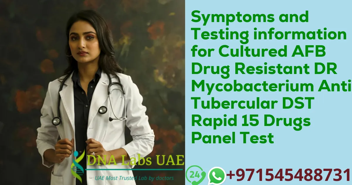 Symptoms and Testing information for Cultured AFB Drug Resistant DR Mycobacterium Anti-Tubercular DST Rapid 15 Drugs Panel Test