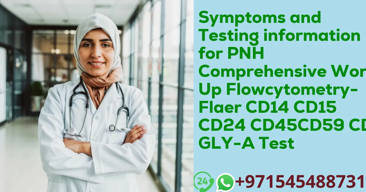 Symptoms and Testing information for PNH Comprehensive Work-Up Flowcytometry-Flaer CD14 CD15 CD24 CD45CD59 CD64 GLY-A Test