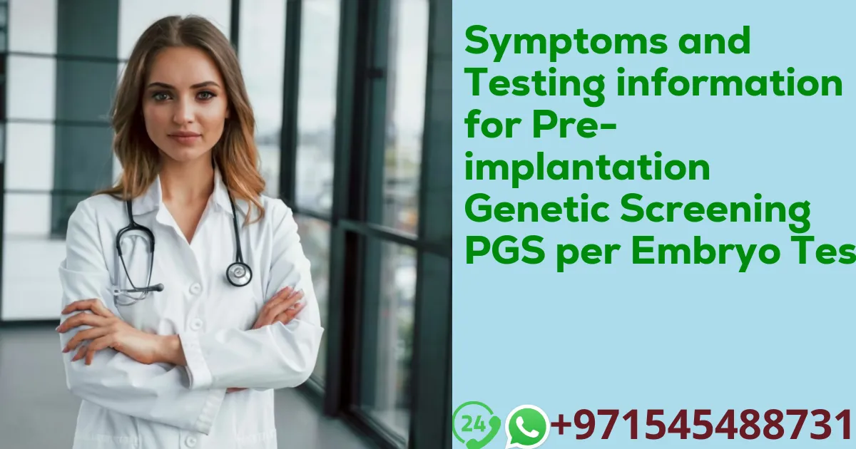 Symptoms and Testing information for Pre-implantation Genetic Screening PGS per Embryo Test