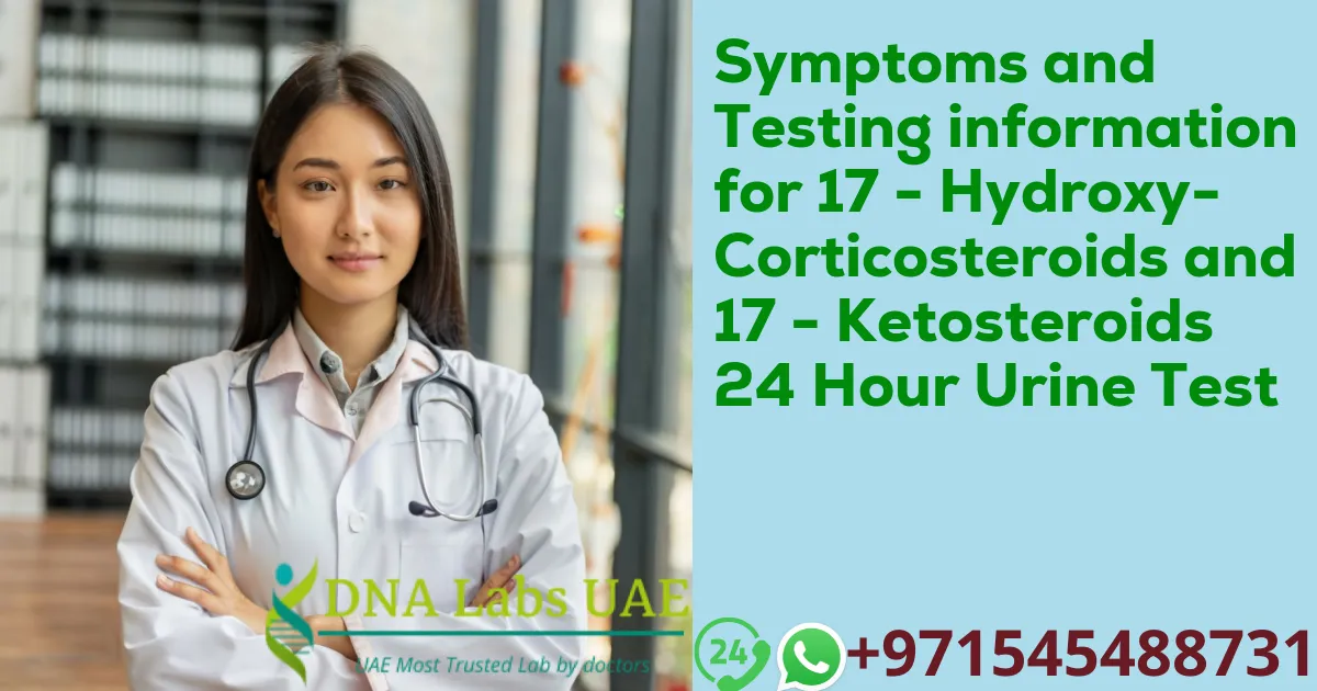 Symptoms and Testing information for 17 - Hydroxy-Corticosteroids and 17 - Ketosteroids 24 Hour Urine Test