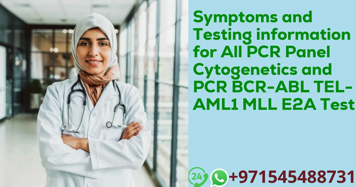 Symptoms and Testing information for All PCR Panel Cytogenetics and PCR BCR-ABL TEL-AML1 MLL E2A Test