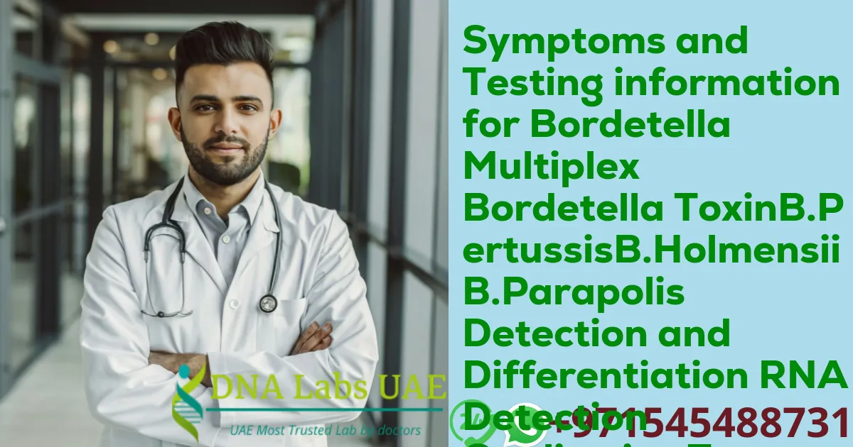 Symptoms and Testing information for Bordetella Multiplex Bordetella ToxinB.PertussisB.HolmensiiB.Parapolis Detection and Differentiation RNA Detection Qualitative Test