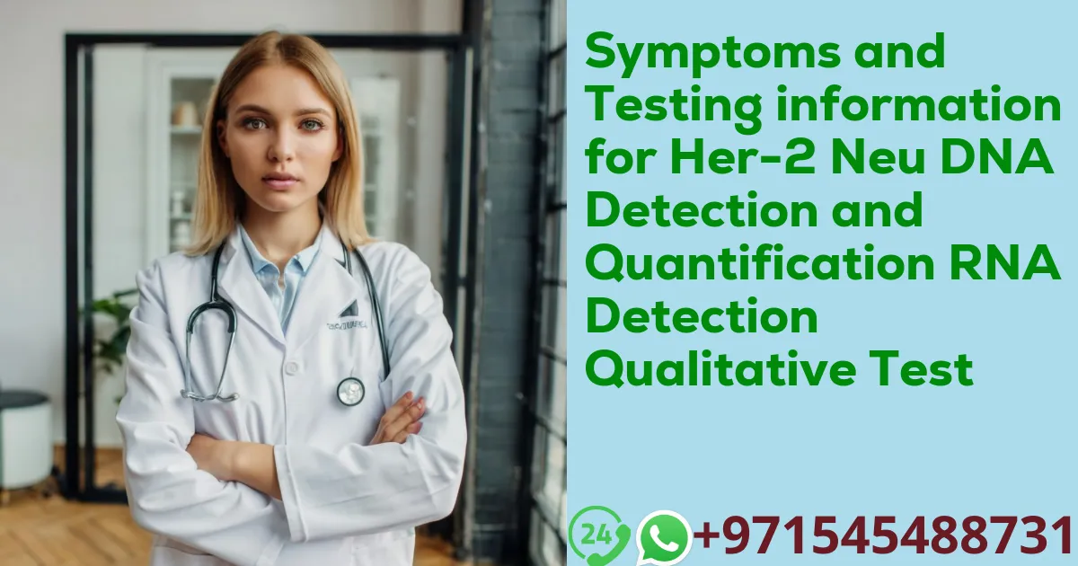 Symptoms and Testing information for Her-2 Neu DNA Detection and Quantification RNA Detection Qualitative Test