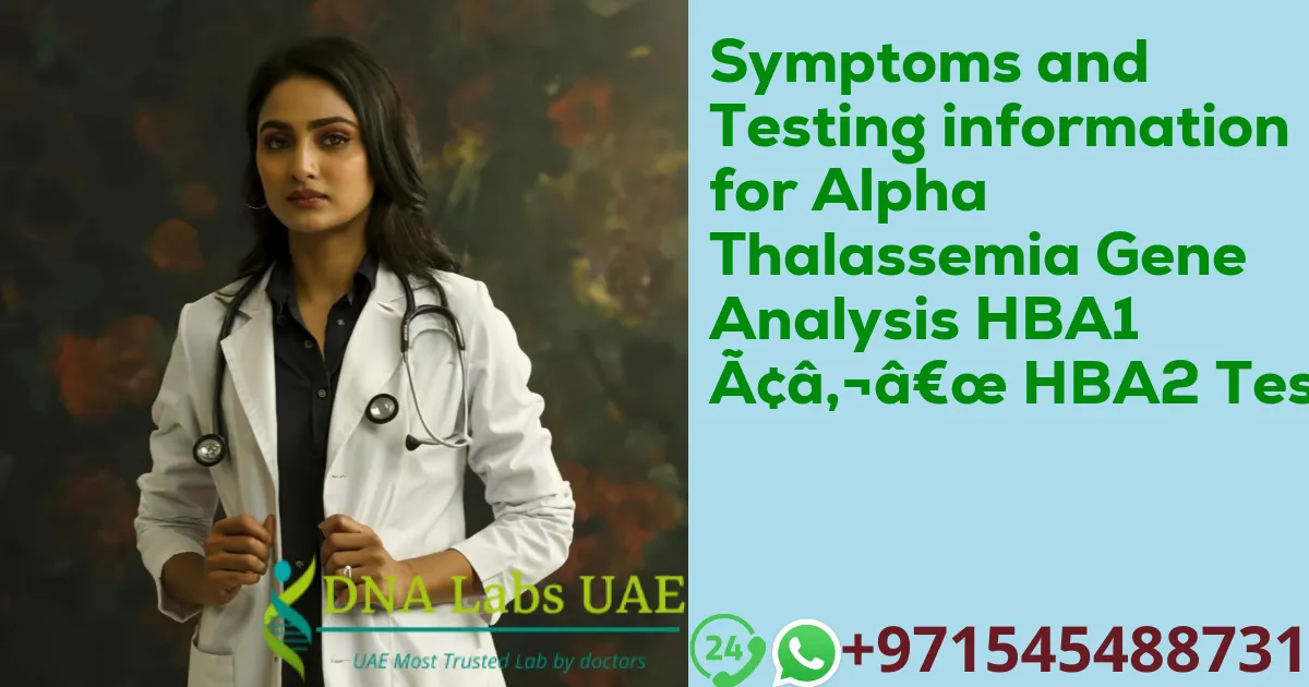 Symptoms and Testing information for Alpha Thalassemia Gene Analysis HBA1 Ã¢â‚¬â€œ HBA2 Test