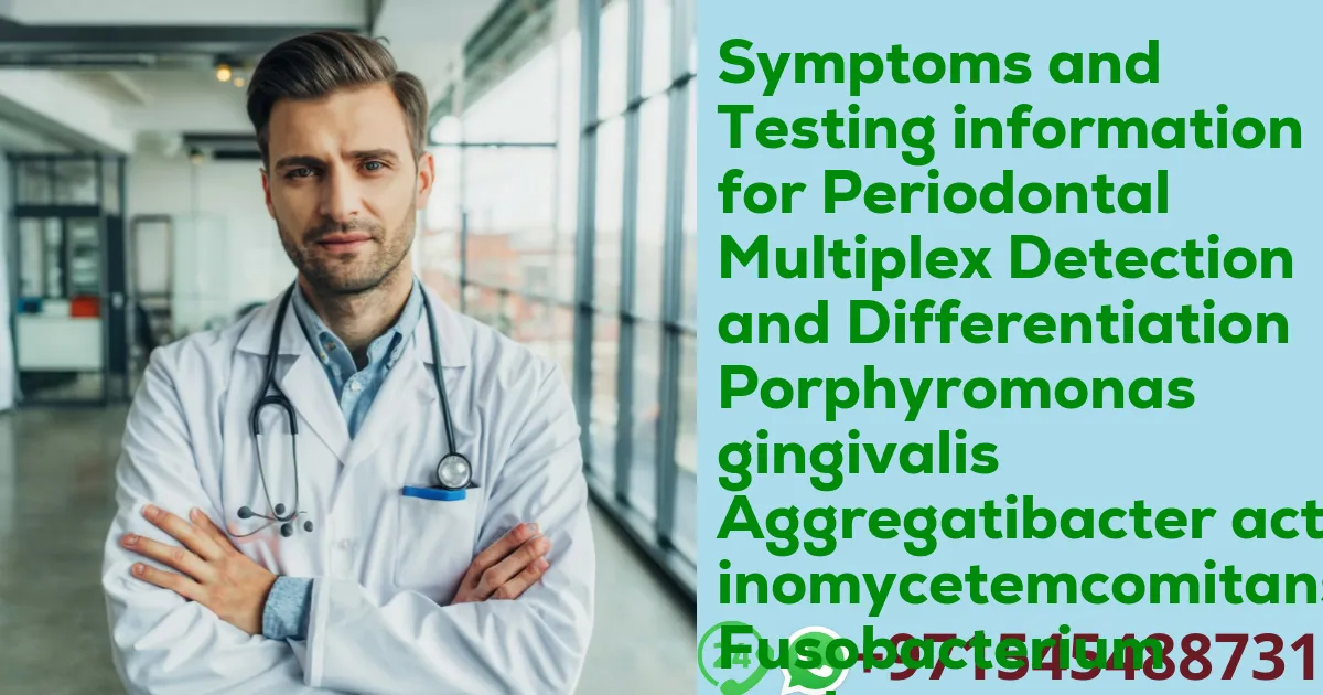 Symptoms and Testing information for Periodontal Multiplex Detection and Differentiation Porphyromonas gingivalis Aggregatibacter actinomycetemcomitans Fusobacterium nucleatum Tannerella Forsythia RNA Detection Qualitative Test