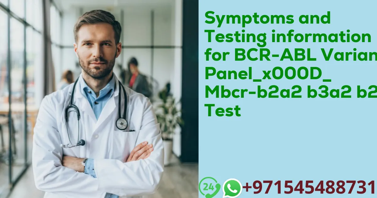 Symptoms and Testing information for BCR-ABL Variant Panel_x000D_ Mbcr-b2a2 b3a2 b2a3 Test