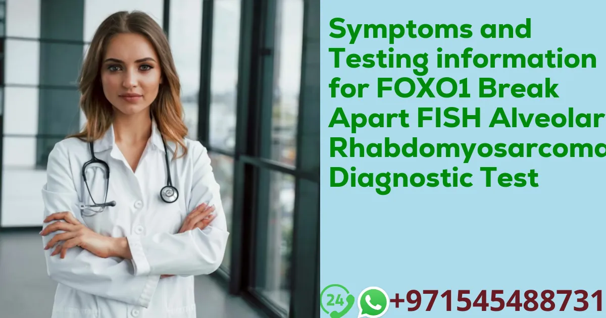 Symptoms and Testing information for FOXO1 Break Apart FISH Alveolar Rhabdomyosarcoma Diagnostic Test