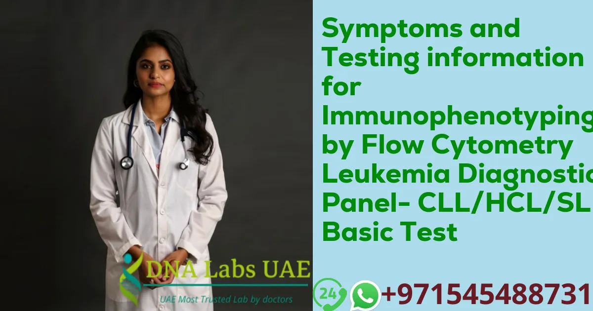 Symptoms and Testing information for Immunophenotyping by Flow Cytometry Leukemia Diagnostic Panel- CLL/HCL/SLL Basic Test