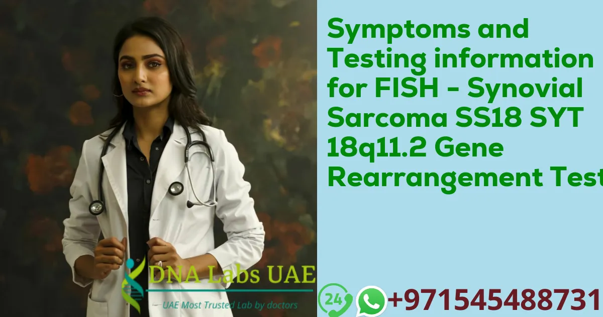 Symptoms and Testing information for FISH - Synovial Sarcoma SS18 SYT 18q11.2 Gene Rearrangement Test