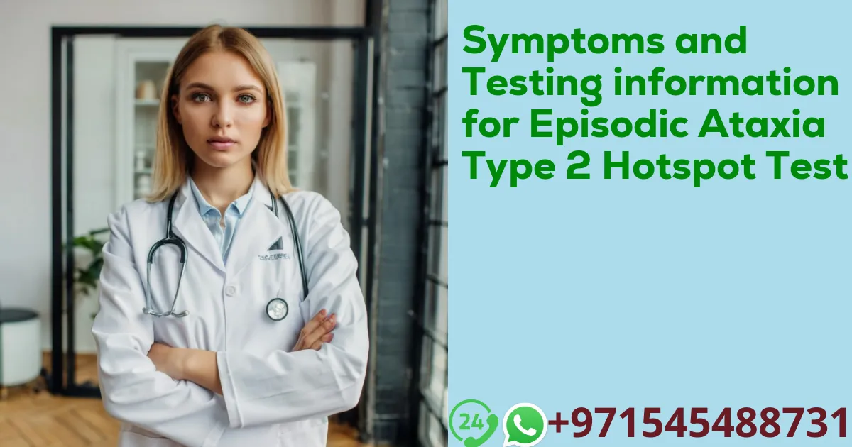 Symptoms and Testing information for Episodic Ataxia Type 2 Hotspot Test