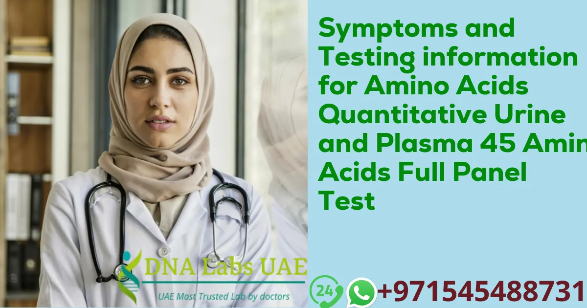 Symptoms and Testing information for Amino Acids Quantitative Urine and Plasma 45 Amino Acids Full Panel Test