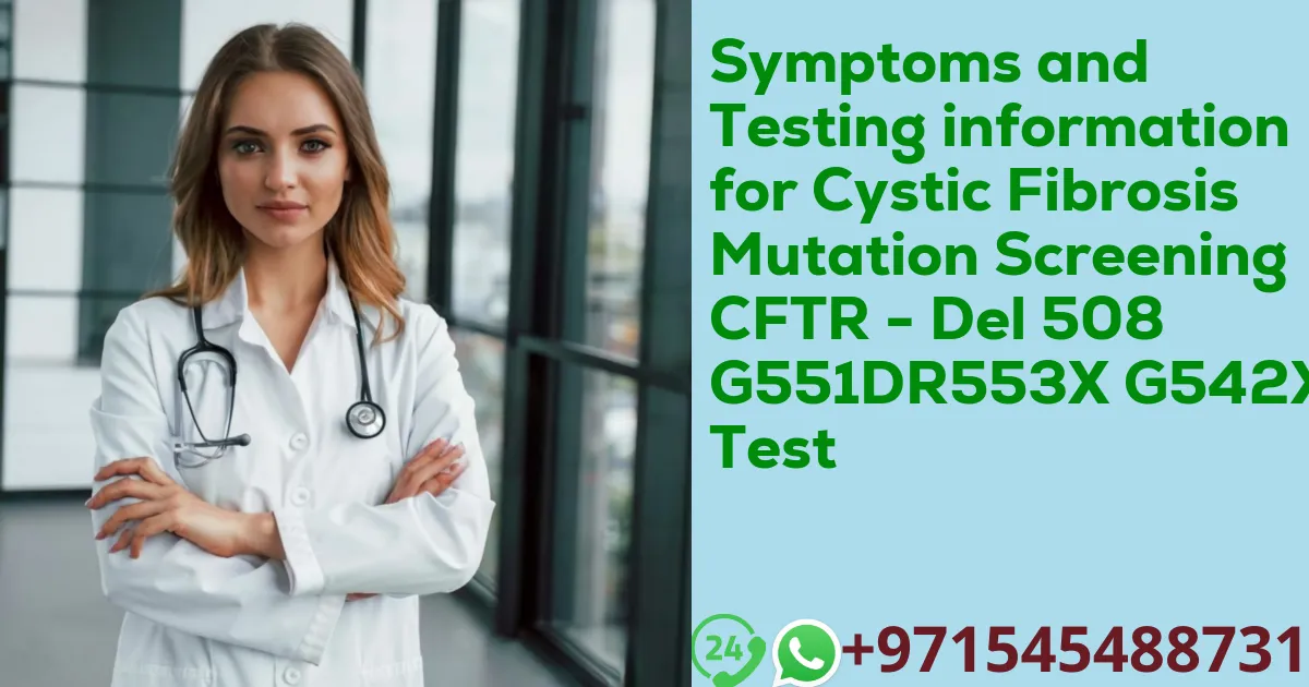 Symptoms and Testing information for Cystic Fibrosis Mutation Screening CFTR - Del 508 G551DR553X G542X Test