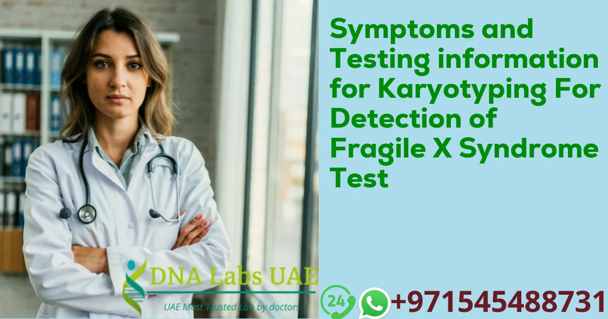 Symptoms and Testing information for Karyotyping For Detection of Fragile X Syndrome Test