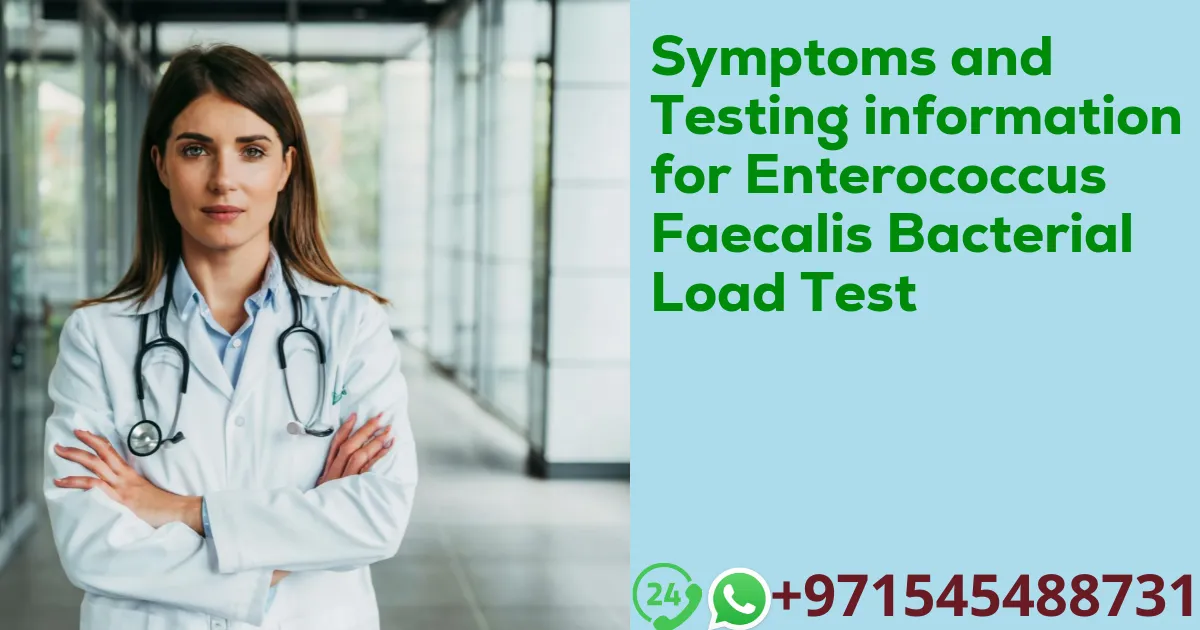 Symptoms and Testing information for Enterococcus Faecalis Bacterial Load Test