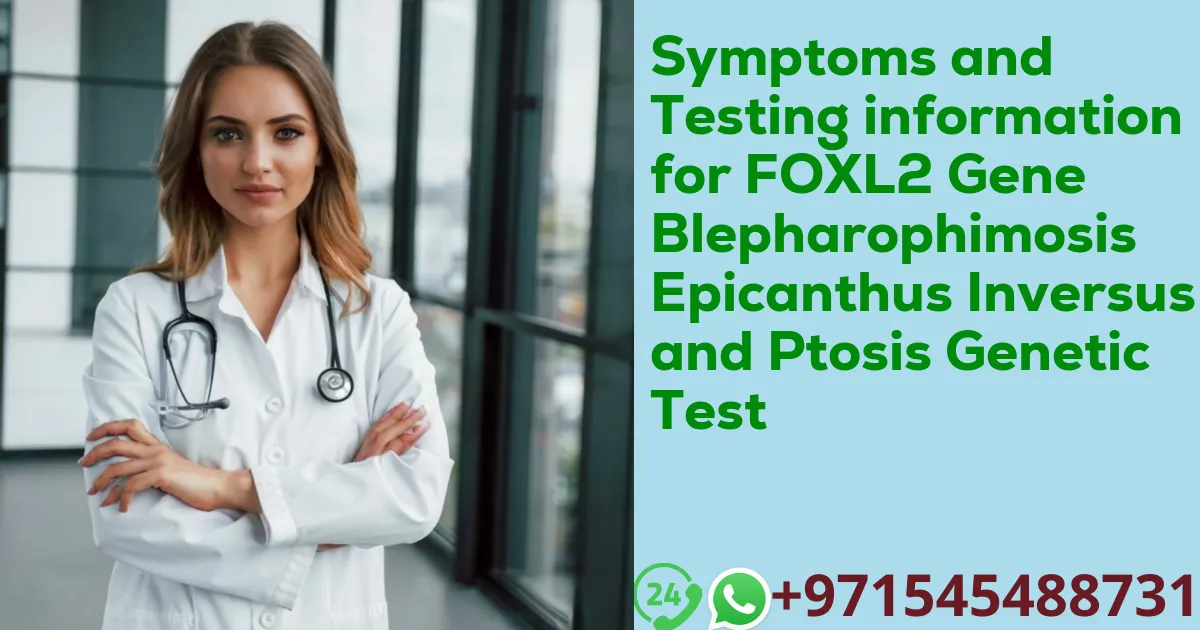 Symptoms and Testing information for FOXL2 Gene Blepharophimosis Epicanthus Inversus and Ptosis Genetic Test